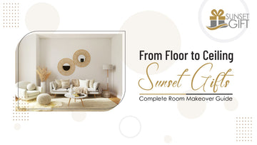 From Floor to Ceiling: SunsetGift's Complete Room Makeover Guide