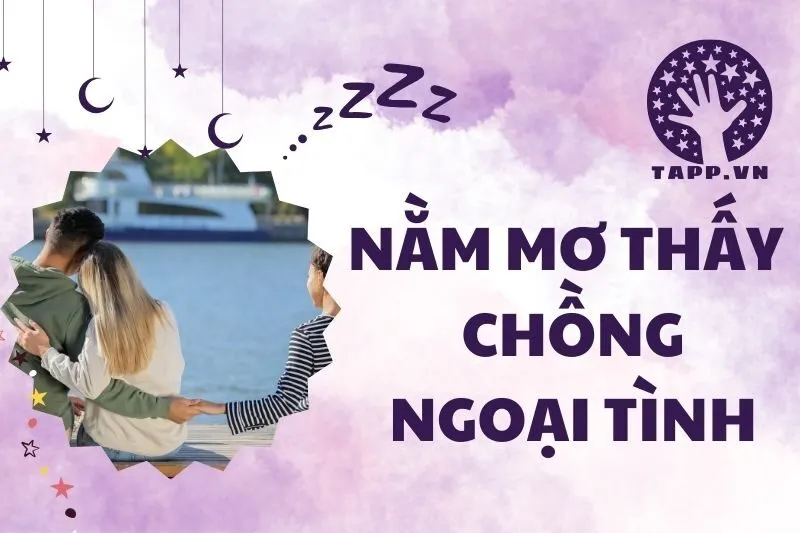 Nằm Mơ Thấy Chồng Ngoại Tình: Ý Nghĩa Và Dấu Hiệu Từ Giấc Mơ 2025