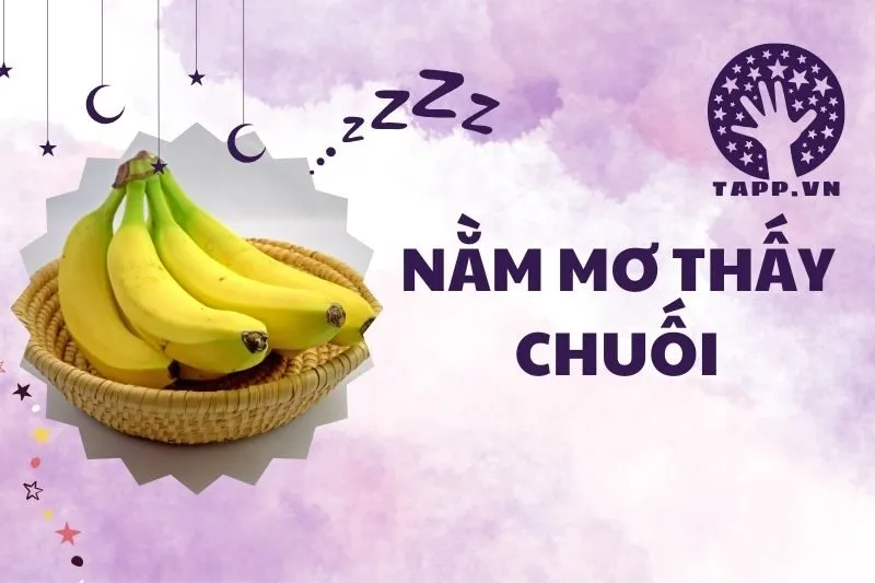 Nằm mơ thấy chuối: Ý nghĩa, điềm báo và con số may mắn 2025