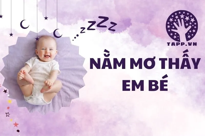 Nằm Mơ Thấy Em Bé: Giải Mã Điềm Báo Tốt Xấu Chi Tiết 2025
