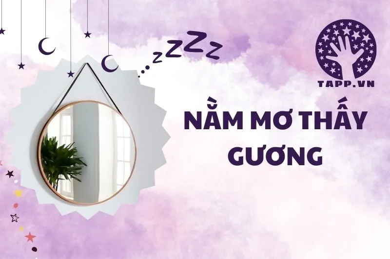 Nằm Mơ Thấy Gương: Ý Nghĩa Và Điềm Báo Cần Biết 2025