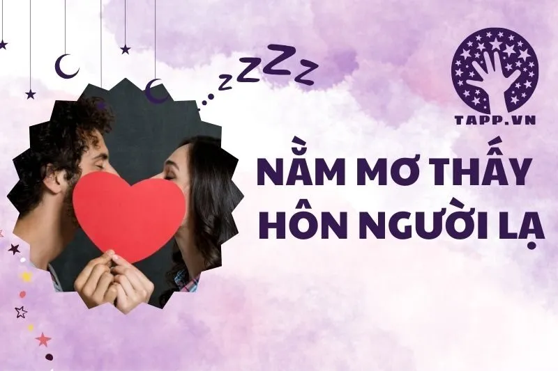 Nằm Mơ Thấy Hôn Người Lạ: Giải Mã Ý Nghĩa Và Điềm Báo 2025
