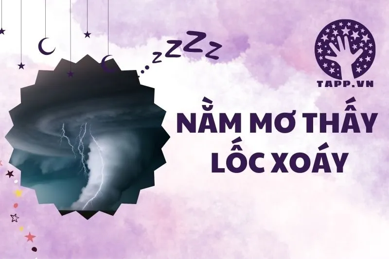 Nằm mơ thấy lốc xoáy: Ý nghĩa và điềm báo từ giấc mơ 2025