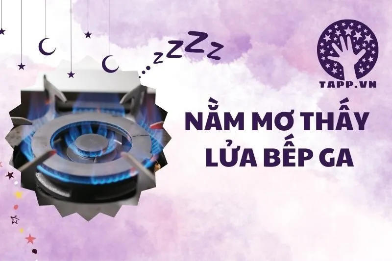 Nằm Mơ Thấy Lửa Bếp Ga: Ý Nghĩa, Điềm Báo Và Con Số May Mắn 2025