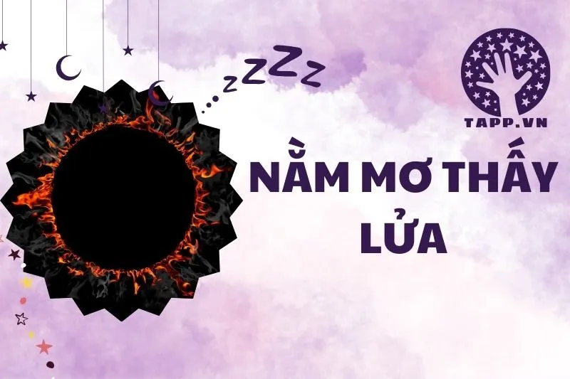 Nằm Mơ Thấy Lửa: Giải Mã Điềm Báo Và Ý Nghĩa Tâm Linh 2025