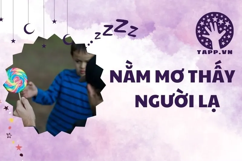 Nằm Mơ Thấy Người Lạ: Điềm Báo Tốt Hay Xấu 2025?