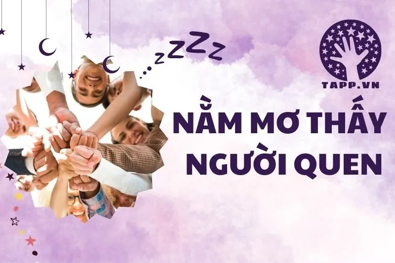 Nằm mơ thấy người quen: Giải mã ý nghĩa và điềm báo chi tiết 2025
