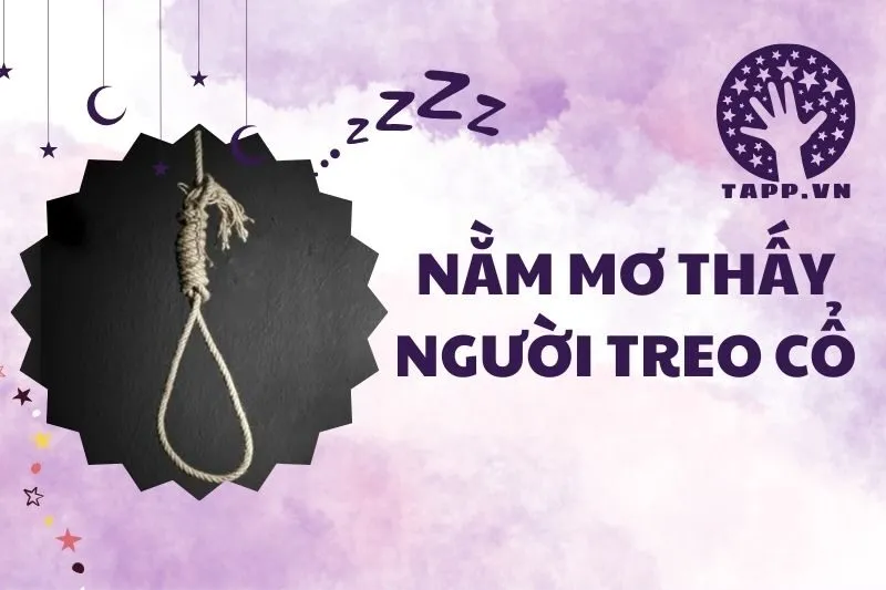 Nằm Mơ Thấy Người Treo Cổ: Giải Mã Ý Nghĩa Và Điềm Báo Chi Tiết 2025